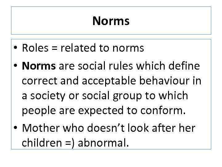 Norms • Roles = related to norms • Norms are social rules which define