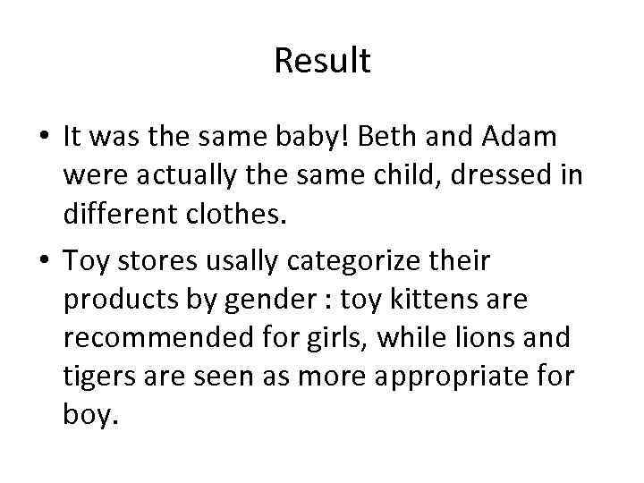 Result • It was the same baby! Beth and Adam were actually the same