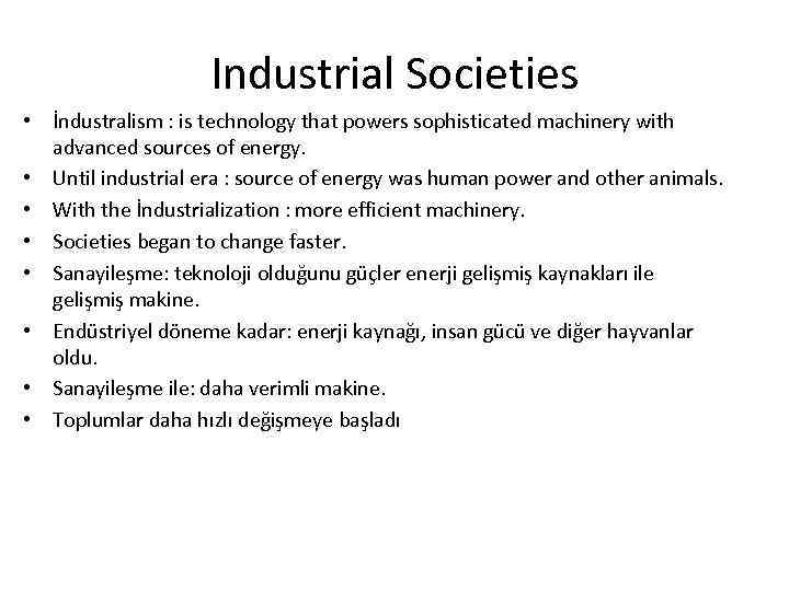 Industrial Societies • İndustralism : is technology that powers sophisticated machinery with advanced sources