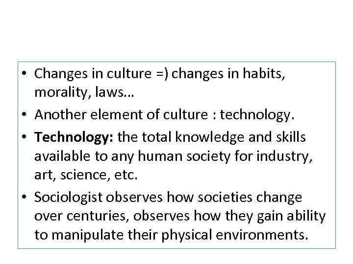  • Changes in culture =) changes in habits, morality, laws… • Another element