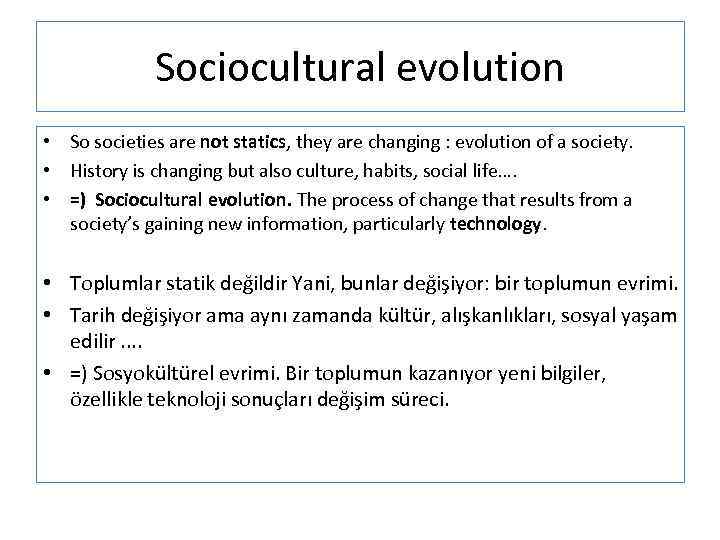 Sociocultural evolution • So societies are not statics, they are changing : evolution of