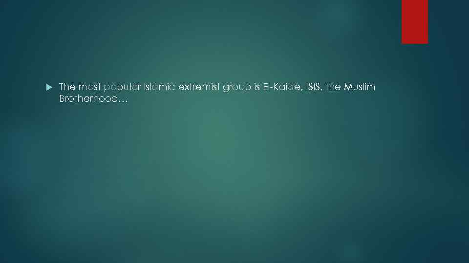  The most popular Islamic extremist group is El-Kaide, ISIS, the Muslim Brotherhood… 