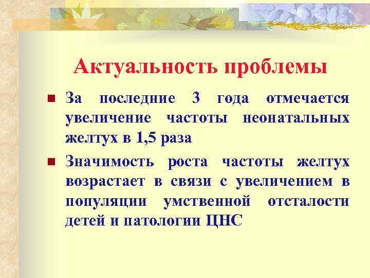 Актуальность проблемы n n За последние 3 года отмечается увеличение частоты неонатальных желтух в