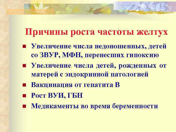  Причины роста частоты желтух n n n Увеличение числа недоношенных, детей со ЗВУР,