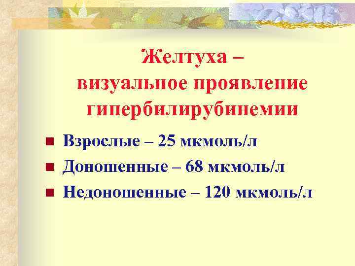 Желтуха – визуальное проявление гипербилирубинемии n n n Взрослые – 25 мкмоль/л Доношенные –