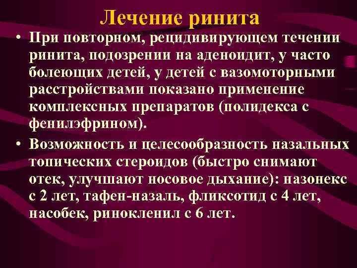 Лечение ринита • При повторном, рецидивирующем течении ринита, подозрении на аденоидит, у часто болеющих