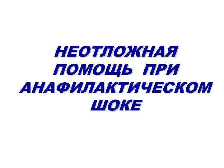 НЕОТЛОЖНАЯ ПОМОЩЬ ПРИ АНАФИЛАКТИЧЕСКОМ ШОКЕ 