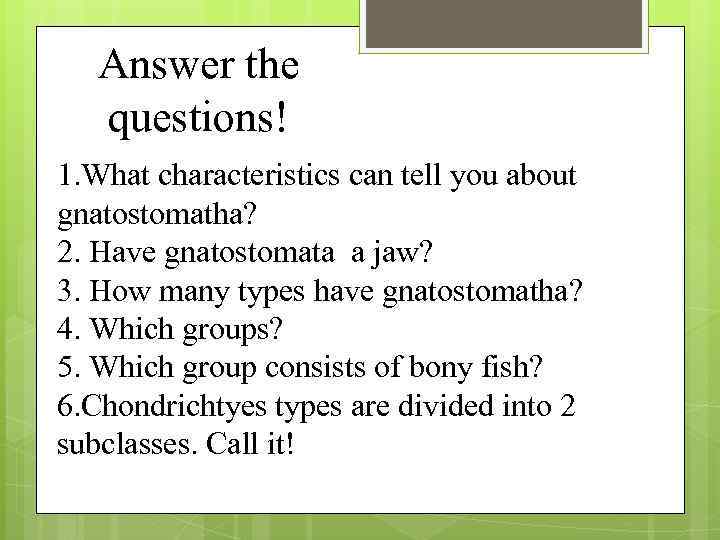 Answer the questions! 1. What characteristics can tell you about gnatostomatha? 2. Have gnatostomata