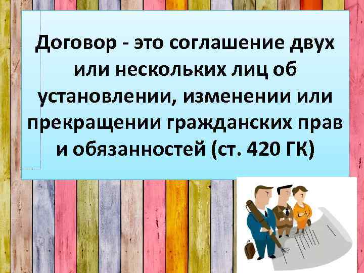 Договор - это соглашение двух или нескольких лиц об установлении, изменении или прекращении гражданских