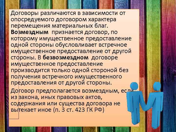 Договоры различаются в зависимости от опосредуемого договором характера перемещения материальных благ. Возмездным признается договор,