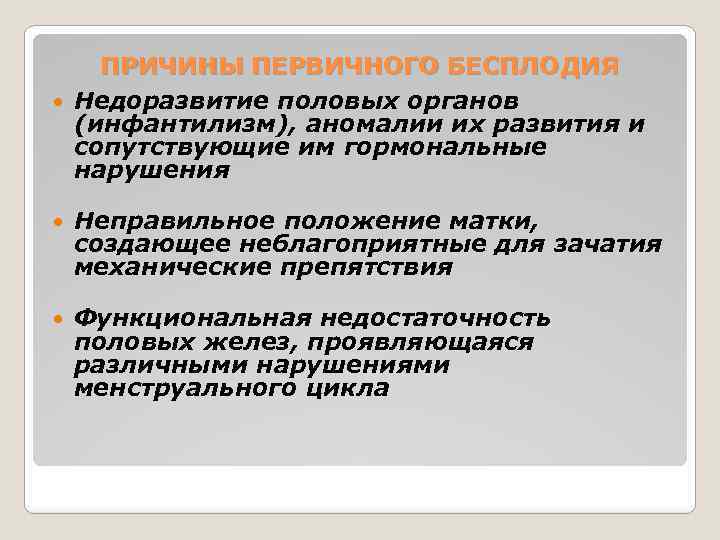 ПРИЧИНЫ ПЕРВИЧНОГО БЕСПЛОДИЯ Недоразвитие половых органов (инфантилизм), аномалии их развития и сопутствующие им гормональные