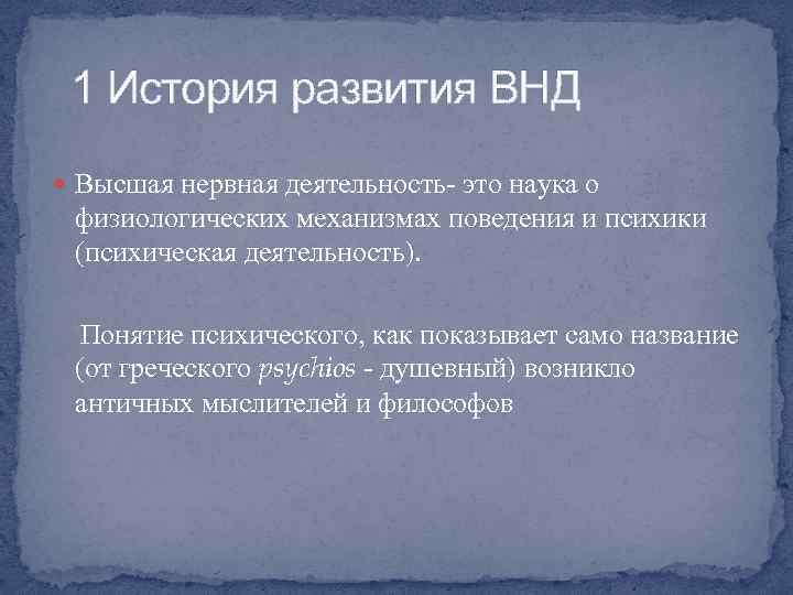 1 История развития ВНД Высшая нервная деятельность- это наука о физиологических механизмах поведения и