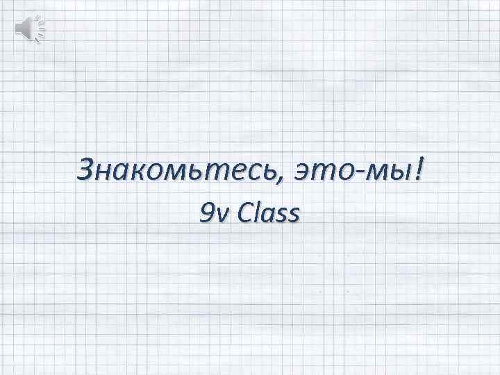 Знакомьтесь, это-мы! 9 v Class 