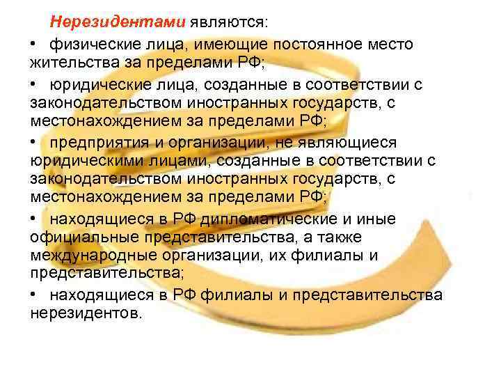 Нерезидентами являются: • физические лица, имеющие постоянное место жительства за пределами РФ; • юридические