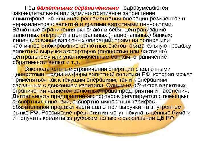 Под валютными ограничениями подразумеваются законодательное или административное запрещение, лимитирование или иная регламентация операций резидентов