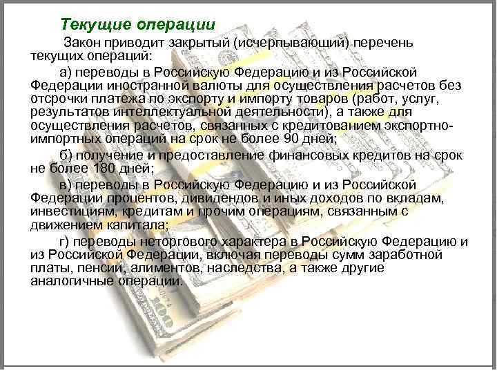Текущие операции Закон приводит закрытый (исчерпывающий) перечень текущих операций: а) переводы в Российскую Федерацию