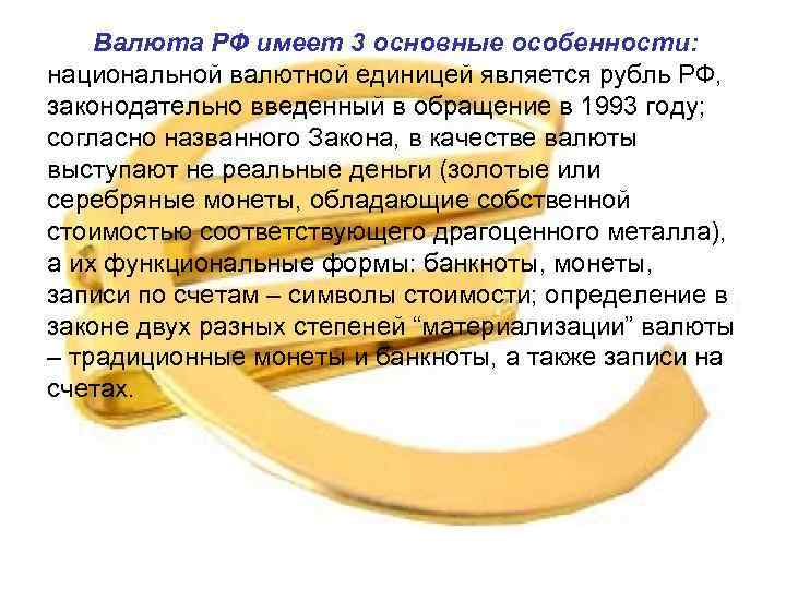 Валюта РФ имеет 3 основные особенности: национальной валютной единицей является рубль РФ, законодательно введенный