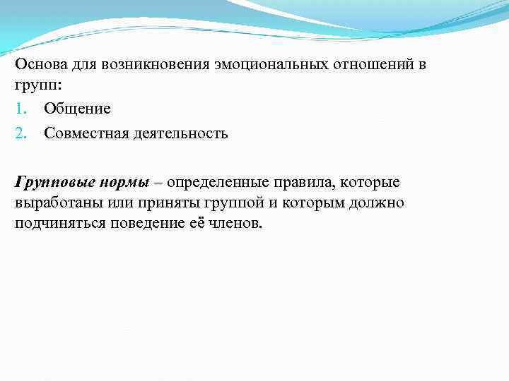 Основа для возникновения эмоциональных отношений в групп: 1. Общение 2. Совместная деятельность Групповые нормы