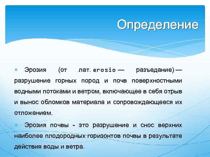 Определение Эрозия (от лат. erosio — разъедание) — разрушение горных пород и почв поверхностными