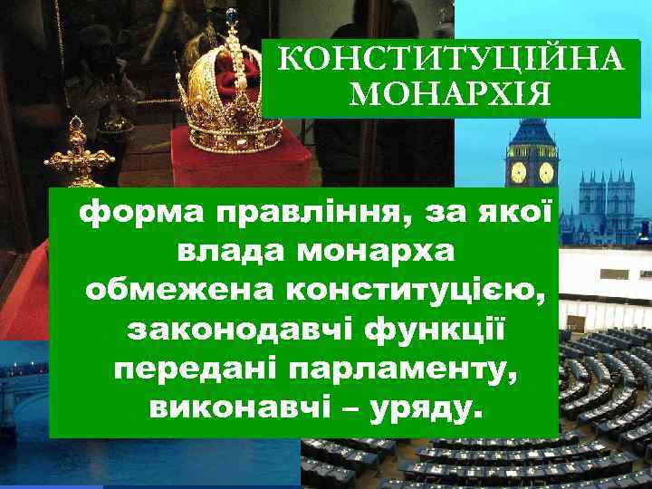КОНСТИТУЦІЙНА МОНАРХІЯ форма правління, за якої влада монарха обмежена конституцією, законодавчі функції передані парламенту,