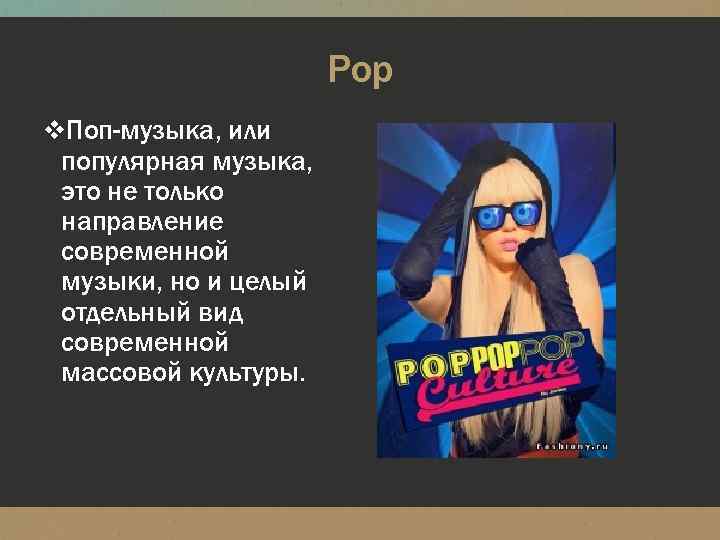 Pop v. Поп-музыка, или популярная музыка, это не только направление современной музыки, но и