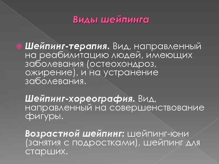 Виды шейпинга Шейпинг-терапия. Вид, направленный на реабилитацию людей, имеющих заболевания (остеохондроз, ожирение), и на