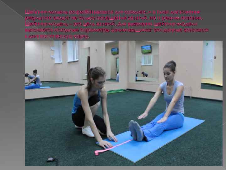 Шейпинг модель разрабатывается для каждого, и в план достижения результата входит не только посещение