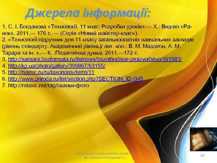 Джерела інформації: 1. С. І. Богданова «Технології. 11 клас: Розробки уроків» . — Х.