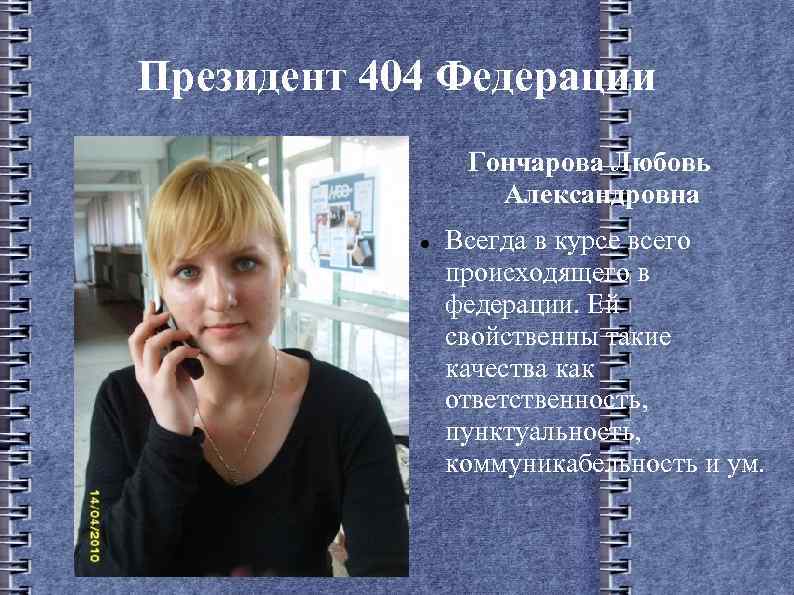 Президент 404 Федерации Гончарова Любовь Александровна Всегда в курсе всего происходящего в федерации. Ей