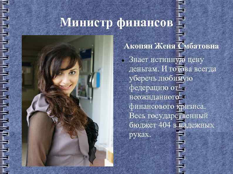 Министр финансов Акопян Женя Смбатовна Знает истинную цену деньгам. И готова всегда уберечь любимую