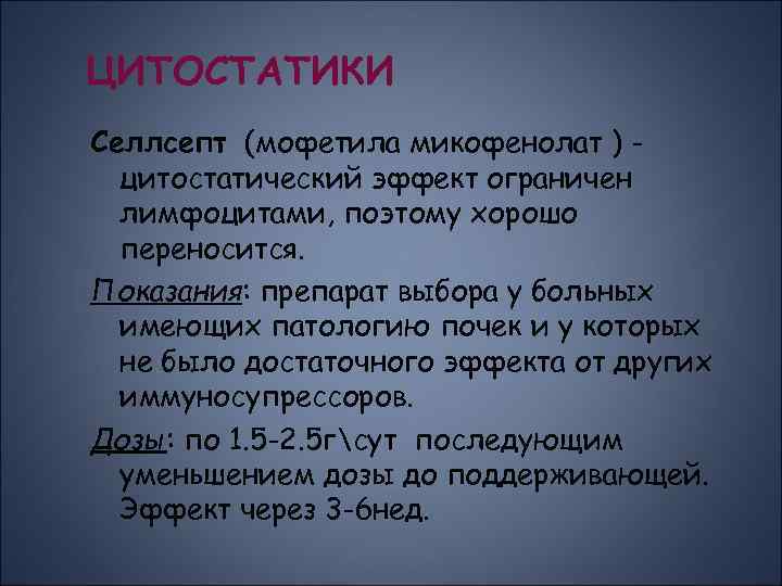 ЦИТОСТАТИКИ Селлсепт (мофетила микофенолат ) цитостатический эффект ограничен лимфоцитами, поэтому хорошо переносится. Показания: препарат