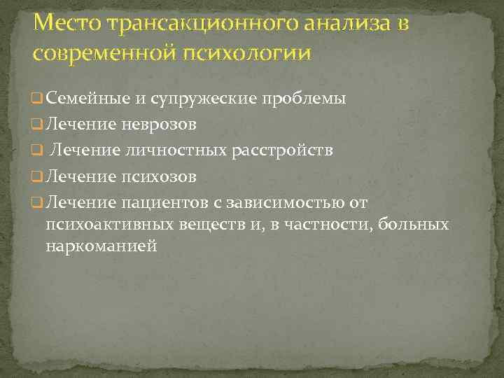 Место трансакционного анализа в современной психологии q Семейные и супружеские проблемы q Лечение неврозов