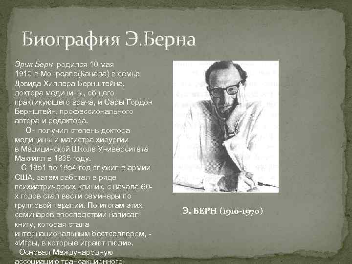 Биография Э. Берна Эрик Берн родился 10 мая 1910 в Монреале(Канада) в семье Дэвида