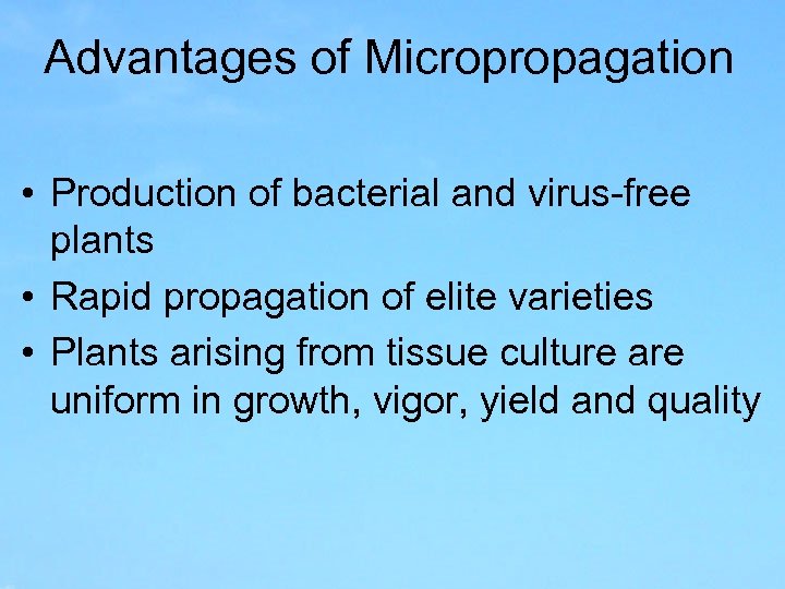 Advantages of Micropropagation • Production of bacterial and virus-free plants • Rapid propagation of