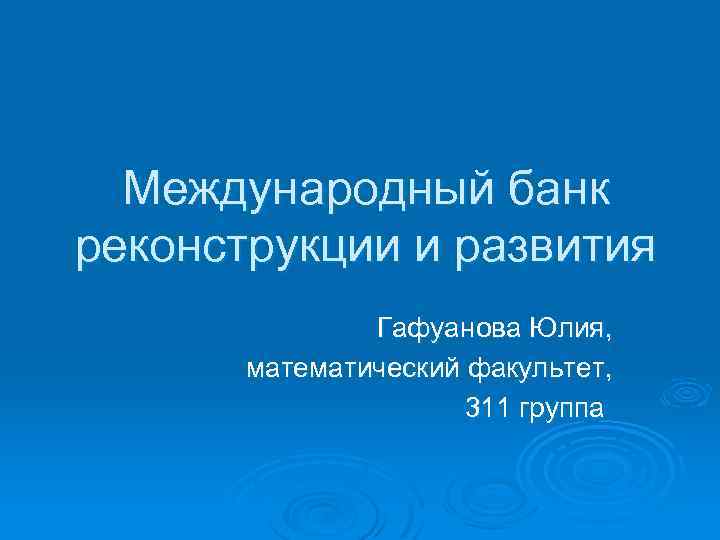 Международный банк реконструкции и развития Гафуанова Юлия, математический факультет, 311 группа 