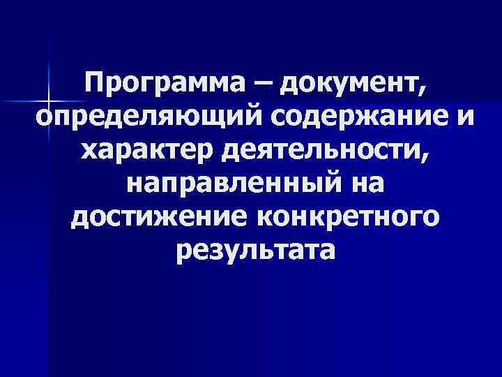 Программа – документ, определяющий содержание и характер деятельности, направленный на достижение конкретного результата 