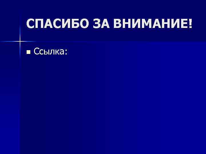 СПАСИБО ЗА ВНИМАНИЕ! n Ссылка: 