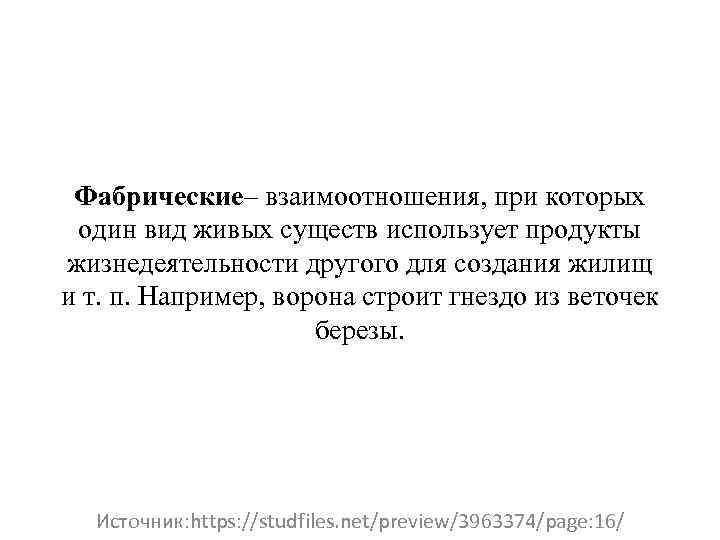 Фабрические– взаимоотношения, при которых один вид живых существ использует продукты жизнедеятельности другого для создания