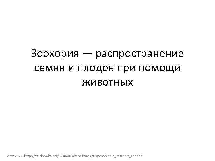 Зоохория — распространение семян и плодов при помощи животных Источник: http: //studbooks. net/1204643/meditsina/prisposoblenie_rasteniy_zoohorii 