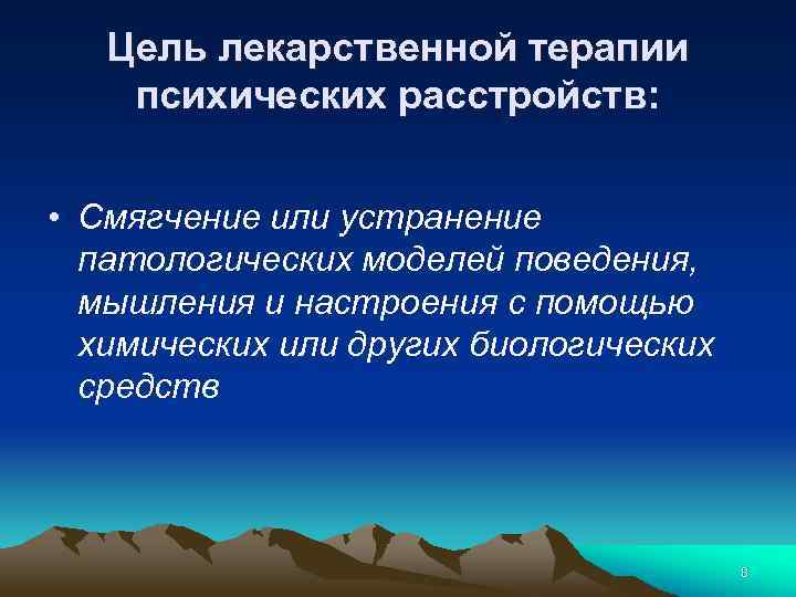 Цель лекарственной терапии психических расстройств: • Смягчение или устранение патологических моделей поведения, мышления и