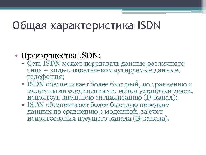 Общая характеристика ISDN • Преимущества ISDN: ▫ Сеть ISDN может передавать данные различного типа