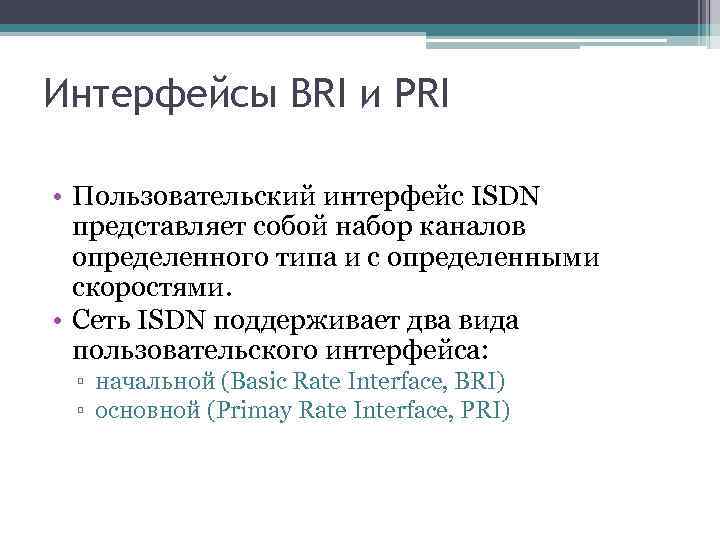 Интерфейсы BRI и PRI • Пользовательский интерфейс ISDN представляет собой набор каналов определенного типа
