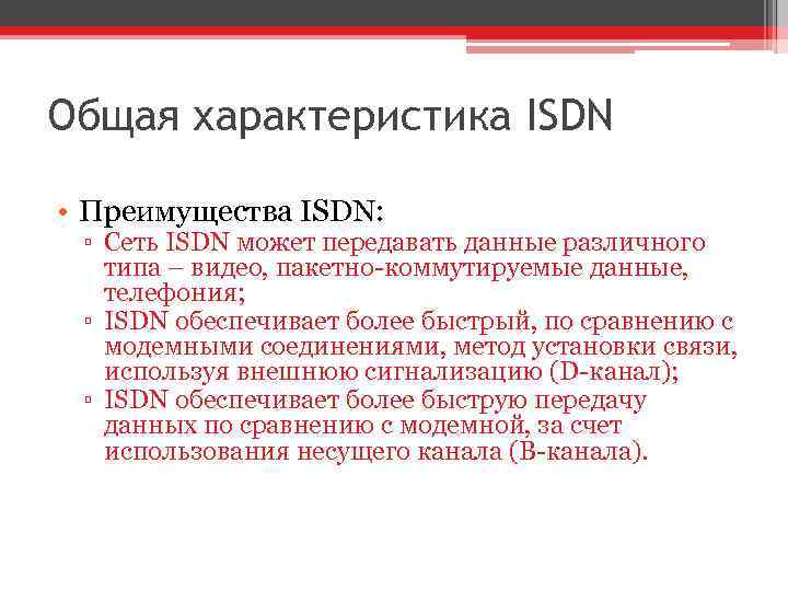 Общая характеристика ISDN • Преимущества ISDN: ▫ Сеть ISDN может передавать данные различного типа