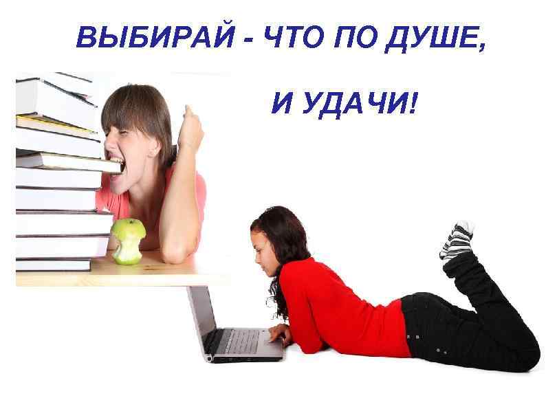 ВЫБИРАЙ - ЧТО ПО ДУШЕ, И УДАЧИ! 