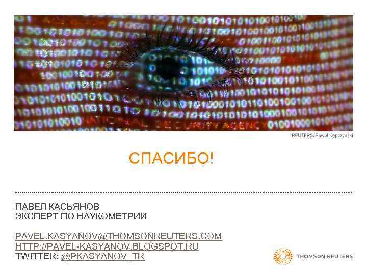 СПАСИБО! ПАВЕЛ КАСЬЯНОВ ЭКСПЕРТ ПО НАУКОМЕТРИИ PAVEL. KASYANOV@THOMSONREUTERS. COM HTTP: //PAVEL-KASYANOV. BLOGSPOT. RU TWITTER:
