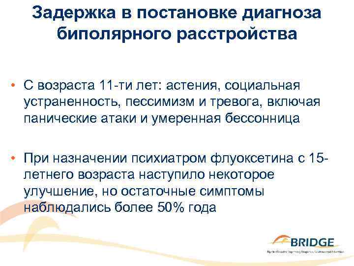 Задержка в постановке диагноза биполярного расстройства • С возраста 11 -ти лет: астения, социальная