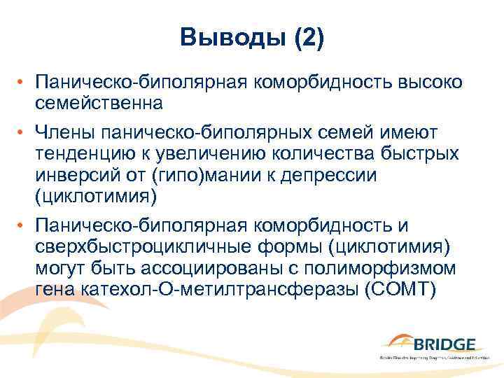Выводы (2) • Паническо-биполярная коморбидность высоко семейственна • Члены паническо-биполярных семей имеют тенденцию к