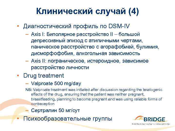 Клинический случай (4) • Диагностический профиль по DSM-IV – Axis I: Биполярное расстройство II