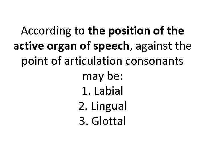 According to the position of the active organ of speech, against the point of