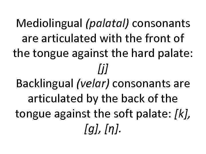 Mediolingual (palatal) consonants are articulated with the front of the tongue against the hard